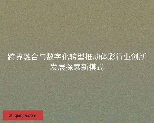 跨界融合与数字化转型推动体彩行业创新发展探索新模式